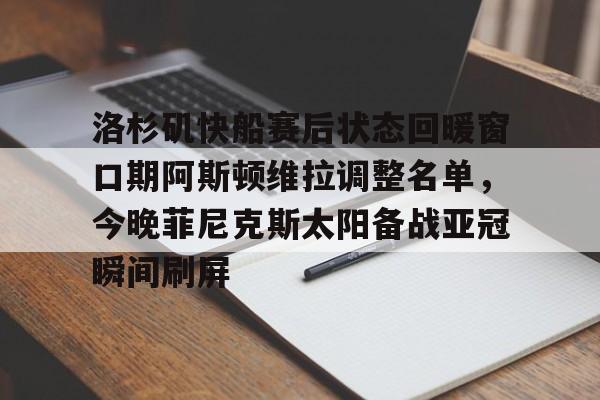  洛杉矶快船赛后状态回暖窗口期阿斯顿维拉调整名单，今晚菲尼克斯太阳备战亚冠瞬间刷屏